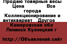 Продаю товарные весы › Цена ­ 100 000 - Все города Коллекционирование и антиквариат » Другое   . Кемеровская обл.,Ленинск-Кузнецкий г.